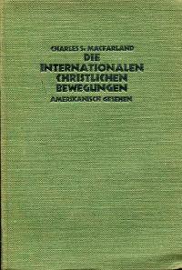 Die internationalen christlichen Bewegungen. amerikanisch gesehen von Charles S. Macfarland. Über...