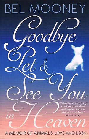 Goodbye Pet & See You In Heaven : A Memoir Of Animals, Love And Loss :