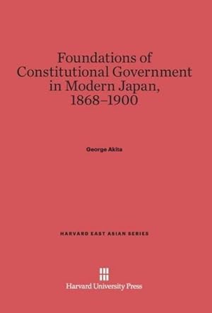 Image du vendeur pour Foundations of Constitutional Government in Modern Japan, 1868-1900 mis en vente par AHA-BUCH GmbH