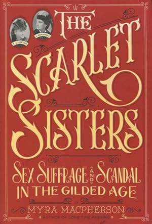 Bild des Verkufers fr The Scarlet Sisters: Sex, Suffrage, And Scandal In The Gilded Age zum Verkauf von Kenneth A. Himber
