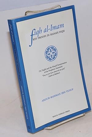 Seller image for Fiqh al-Imam; Key Proofs in Hanafi Fiqh. On Taqlid and the Hanafi Interpretation of the Prophetic Statement "Pray as you have observed me pray" (Sahih al-Bukhari). Foreword by Shaykh Yusuf Motala for sale by Bolerium Books Inc.