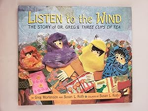 Image du vendeur pour Listen to the Wind The Story of Dr. Greg and Three Cups Of Tea mis en vente par WellRead Books A.B.A.A.