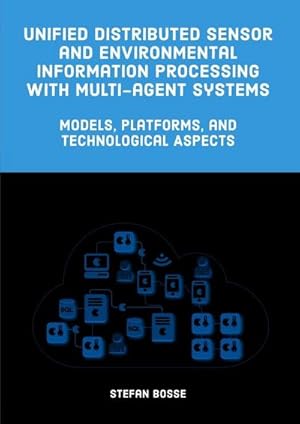 Bild des Verkufers fr Unified Distributed Sensor and Environmental Information Processing with Multi-Agent Systems : Models, Platforms, and Technological Aspects. Habilitationsschrift zum Verkauf von AHA-BUCH GmbH