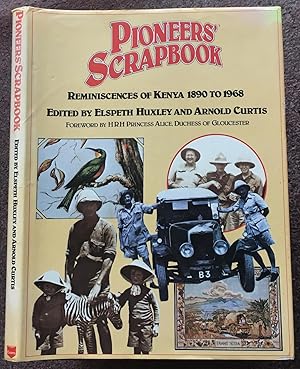 PIONEERS' SCRAPBOOK. REMINISCENCES OF KENYA 1890 TO 1968. FOREWORD BY H.R.H. PRINCESS ALICE DUCHE...