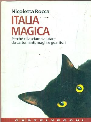 Italia magica. Perche' ci lasciamo aiutare da cartomanti, maghi e guaritori