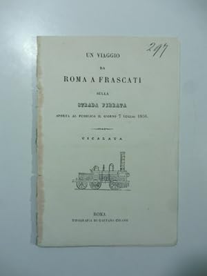 Un viaggio da Roma a Frascati sulla strada ferrata aperta al pubblico il giorno 7 luglio 1856. Ci...