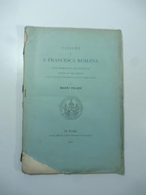 Visioni di S. Francesca romana. Testo romanesco del secolo XV riveduto sul codice originale con a...