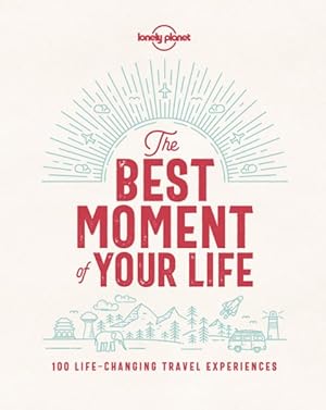 Seller image for Lonely Planet the Best Moment of Your Life : 100 Life-changing Travel Experiences for sale by GreatBookPrices