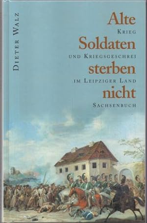 Seller image for Alte Soldaten sterben nicht. Krieg und Kriegsgeschrei im Leipziger Land. for sale by Leonardu