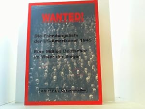 Wanted. Die Fahndungsliste der US-Amerikaner 1945. Die Deutschen im Visier der Sieger.