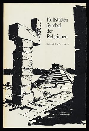 Kultstätten, Symbol der Religionen : Von der Steinzeit bis zur Gegenwart.