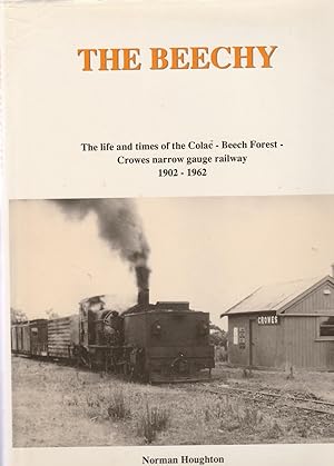 THE BEECHY. The life and times of the Colac - Beech Forest - Crowes narrow gauge railway 1902-1962