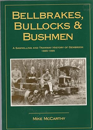 BELLBRAKES, BULLOCKS & BUSHMEN. A Sawmilling and Tramway History of Gembrook 1885-1985