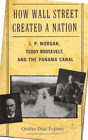 Seller image for How Wall Street Created a Nation: J. P. Morgan, Teddy Roosevelt, and the Panama Canal for sale by Dorley House Books, Inc.