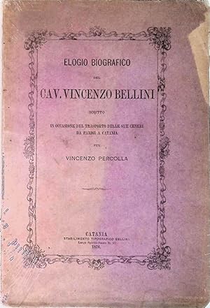 Elogio biografico del Cav. Vincenzo Bellini scritto in occasione del trasporto delle sue ceneri d...