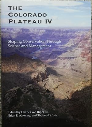 The Colorado Plateau IV : Shaping Conservation Through Science and Management