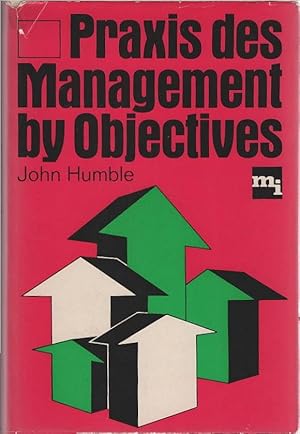 Praxis des Management by Objectives. John Humble. [Aus d. Engl. übers. von Christa Bischoff-van d...