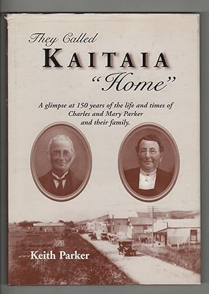 They Called Kaitaia "Home" A glimpse at 150 years of the life and times of Charles and Mary Parke...