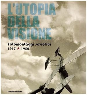 L'utopia della visione. Fotomontaggi sovietici 1917 1950