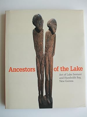 ANCESTORS OF THE LAKE Art from Lake Sentani and Humboldt Bay, New Guinea.