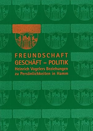 Seller image for Freundschaft - Geschft - Politik: Heinrich Vogelers Beziehungen zu Persnlichkeiten in Hamm for sale by Paderbuch e.Kfm. Inh. Ralf R. Eichmann