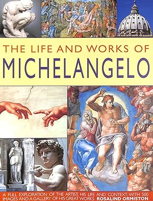 Immagine del venditore per The Life and Works of Michelangelo. A Full Exploration of the Artist, His Life and Context, with 500 Images and a Gallery of His Great Works. venduto da M Godding Books Ltd