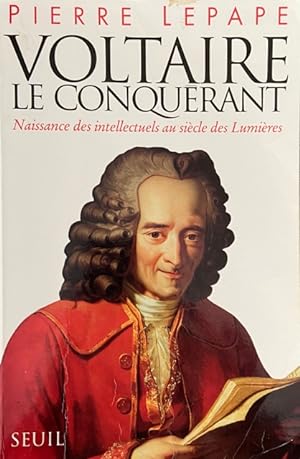 Voltaire le Conquérant. Naissance des intellectuels au siècle des Lumières