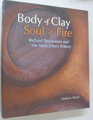 Body of Clay Soul of Fire; Richard Bresnahan and the Saint John's Pottery