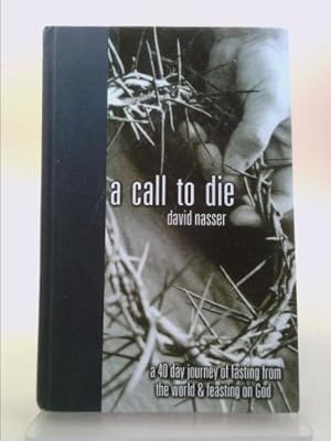 Seller image for A Call to Die: A 40 Day Journey of Fasting from the World & Feasting on God for sale by ThriftBooks-Atlanta