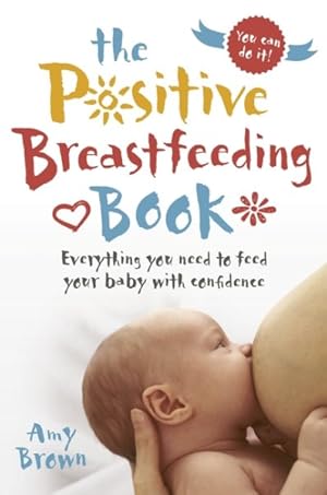 Seller image for Positive Breastfeeding Book : Everything You Need to Feed Your Baby With Confidence for sale by GreatBookPrices