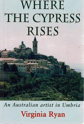 Seller image for Where The Cypress Rises: An Australian Artist In Umbria for sale by Marlowes Books and Music
