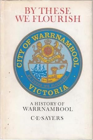 Seller image for By These We Flourish. A History of Warrnambool. for sale by Time Booksellers