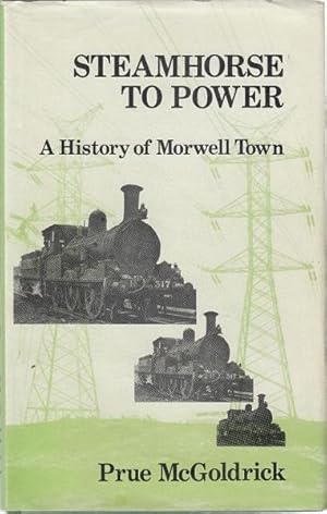 Seller image for Steamhorse to Power. A Centenary History of Morwell Town. for sale by Time Booksellers