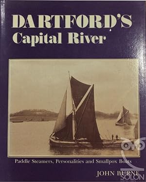 Dartford's Capital River: Paddlesteamers, Personalities And Smallpox Boats