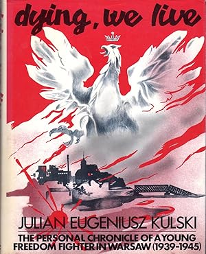 Imagen del vendedor de Dying, We Live: The Personal Chronicle Of A Young Freedom Fighter In Warsaw, 1939-1945 a la venta por Dorley House Books, Inc.