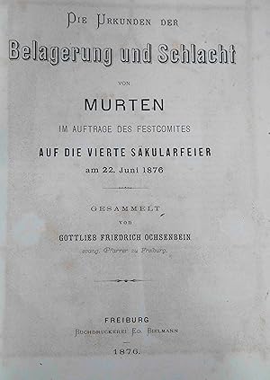 Bild des Verkufers fr Die Urkunden der Belagerung und Schlacht von Murten - Im Auftrage des Festkomitees auf die vierte Skularfeier am 22. Juni 1876. zum Verkauf von Harteveld Rare Books Ltd.