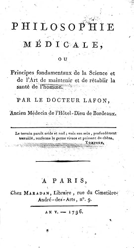 Seller image for 1) LAFON: Philosophie Mdicale ou Principes fondamentaux de la Science et de l'Art de maintenir et de rtablir la sant de l'homme. Paris, (Crapelet pour) Maradan, An V - 1796, XVI + 280 p.Reli avec:2) HUSSON, H.M.: Essai sur une nouvelle doctrine des tempramens; Prsent et soutenu  l'cole de Mdcine de Paris, Le 18 Nivse, an VII de la Rpublique. Nivse, (Bertrand-Quinquet, Imprim. du Prytane Franais) An VII, IV + 83 p.Et avec:3) BAUMES: Mmoire qui a remport le prix au jugement de la facult de mdecine de Paris, Le 29 Dcembre 1785, Sur la Question propose en ces termes: Dcrire l'Ictre des Nouveaux-ns, et distinguet les circonstances ou cet Ictre exige les secours de l'art, et celles ou il faut tout atteindre de la nature. Nismes, Castor Belle, 1788, 56 p.Et avec: 4) CAILLOT, Ren: Essai sur l'anvrysme. Paris, Migneret, Pluviose An VII, IV + 100 p. for sale by Harteveld Rare Books Ltd.