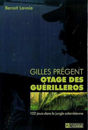 Gilles Pregent, Otage des Guerilleros: 102 jours dans la jungle Colombienne