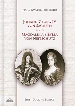 Bild des Verkufers fr Johann Georg IV. von Sachsen und Magdalena Sibylla von Neitschtz : Eine tdliche Liaison zum Verkauf von AHA-BUCH GmbH