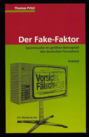 Der Fake-Faktor : Spurensuche im größten Betrugsfall des deutschen Fernsehens. Ein Medienkrimi.