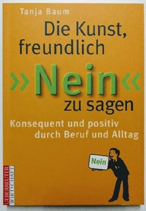 Seller image for Die Kunst, freundlich ' Nein' zu sagen. Konsequent und positiv durch Beruf und Alltag. for sale by KULTur-Antiquariat