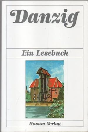 Image du vendeur pour Danzig. Ein Lesebuch. Die Stadt Danzig einst und jetzt in Sagen und Geschichten, Erinnerungen und Berichten, Briefen und Gedichten. mis en vente par Leonardu