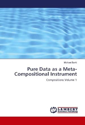 Immagine del venditore per Pure Data as a Meta-Compositional Instrument : Compositions Volume 1 venduto da AHA-BUCH GmbH