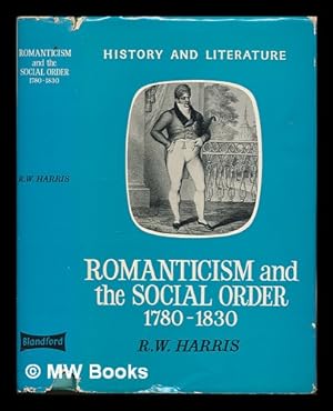 Seller image for Romanticism and the social order 1780-1830 / R.W.Harris for sale by MW Books Ltd.