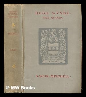 Seller image for Hugh Wynne, free Quaker : sometime brevet lieutenant-colonel on the staff of His Excellency General Washington / by S. Weir Mitchell: vol. I for sale by MW Books Ltd.