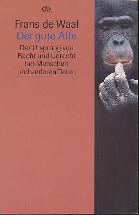 Der gute Affe : der Ursprung von Recht und Unrecht bei Menschen und anderen Tieren,