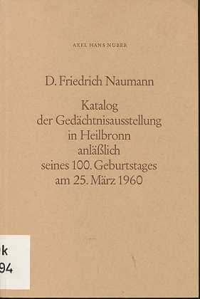 D. Friedrich Naumann, Katalog der Gedächtnisausstellung in Heilbronn anläßlich seines 100. Geburt...