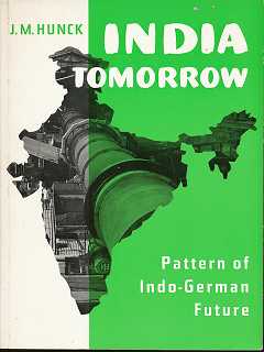 India tomorrow : Pattern of Indo-German future. J. M. Hunck. With pref. by Heinrich Lübke [u.a.] ...