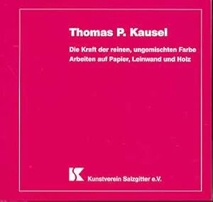 Immagine del venditore per Thomas P. Kausel : die Kraft der reinen, ungemischten Farbe , Arbeiten auf Papier, Leinwand und Holz , 28. August bis 18. September 2005, Kunstverein Salzgitter e.V. , [Katalog:. Texte: Klaus Berner , Christian Mayr. Fotos: Thomas P. Kausel] , venduto da Antiquariat Peda