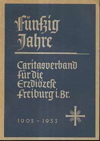 Fünfzig Jahre Caritasverband für die Erzdiözese Freiburg im Breisgau, 1903 - 1953,